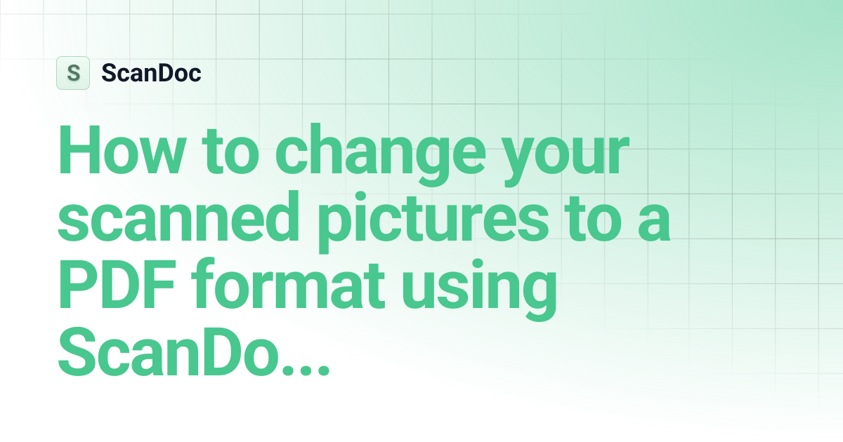 How to change your scanned pictures to a PDF format using ScanDoc | ScanDoc